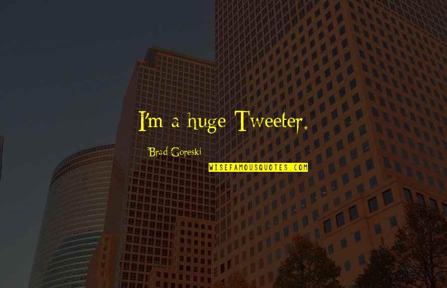 Horse Racing Funny Quotes By Brad Goreski: I'm a huge Tweeter. Horse Racing Funny Quotes By Brad Goreski: I'm a huge Tweeter.