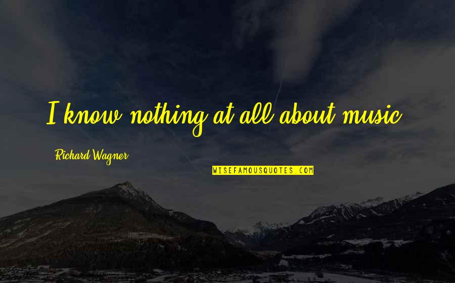 Horse Racing Funny Quotes By Richard Wagner: I know nothing at all about music. Horse Racing Funny Quotes By Richard Wagner: I know nothing at all about music.