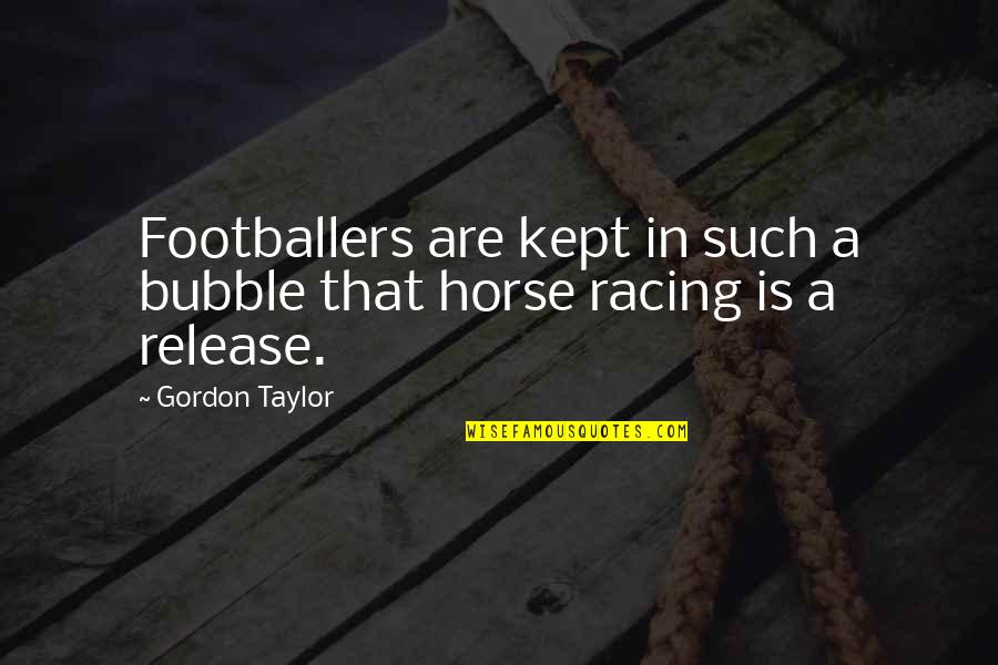 Horse Racing Quotes By Gordon Taylor: Footballers are kept in such a bubble that