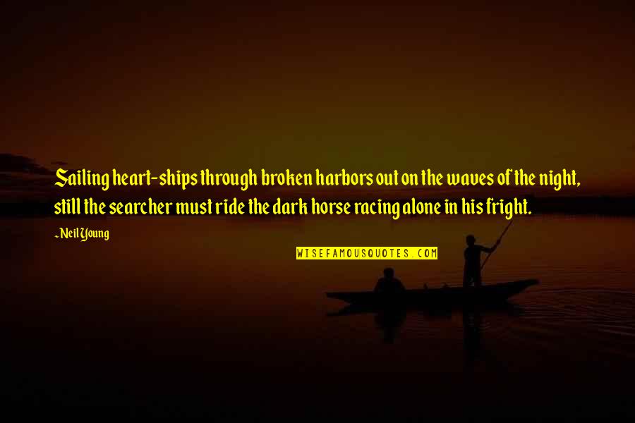 Horse Racing Quotes By Neil Young: Sailing heart-ships through broken harbors out on the