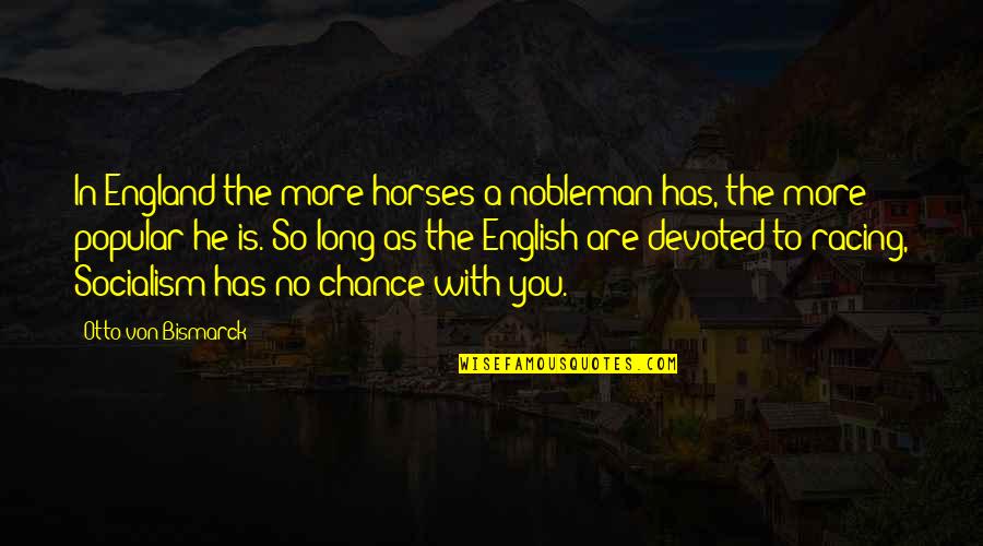 Horse Racing Quotes By Otto Von Bismarck: In England the more horses a nobleman has,