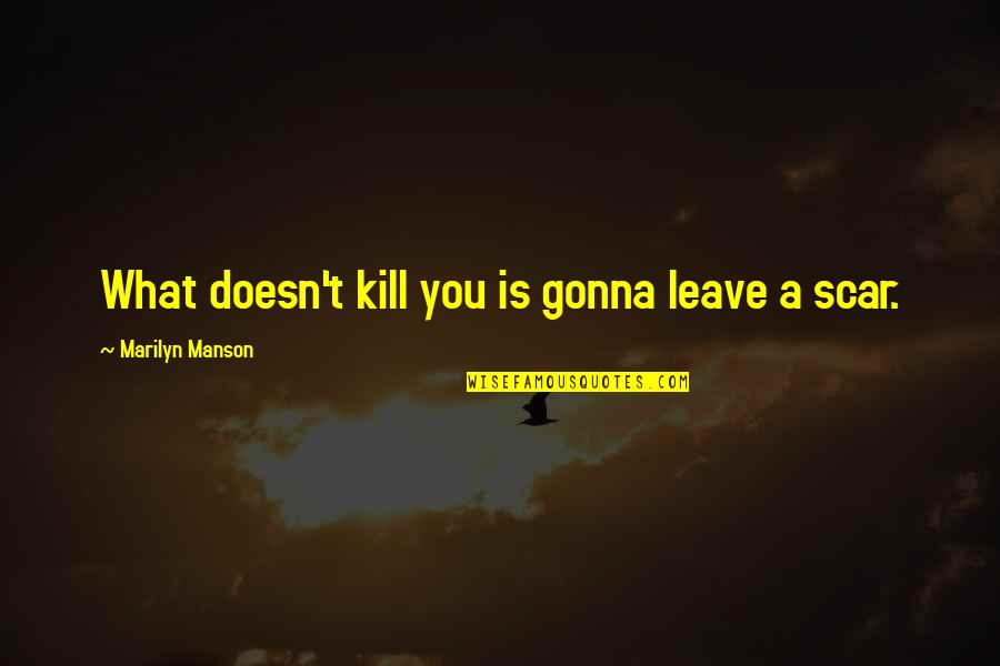 Horse Reins Quotes By Marilyn Manson: What doesn't kill you is gonna leave a