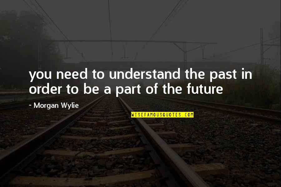 Horse Related Quotes By Morgan Wylie: you need to understand the past in order