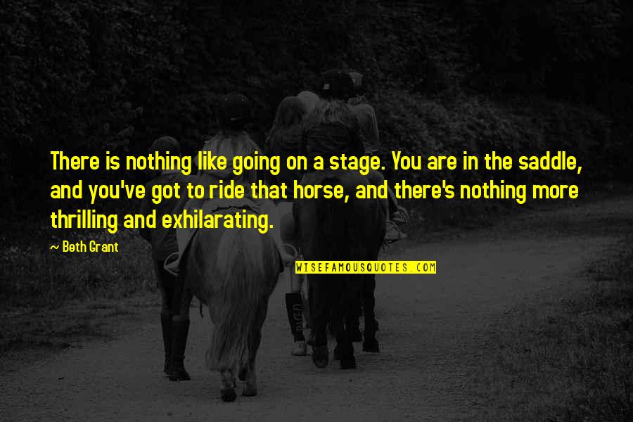 Horse Ride Quotes By Beth Grant: There is nothing like going on a stage.