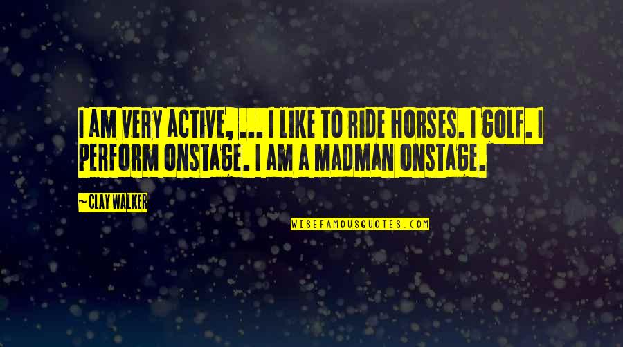 Horse Ride Quotes By Clay Walker: I am very active, ... I like to