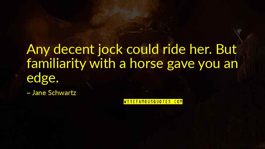 Horse Ride Quotes By Jane Schwartz: Any decent jock could ride her. But familiarity