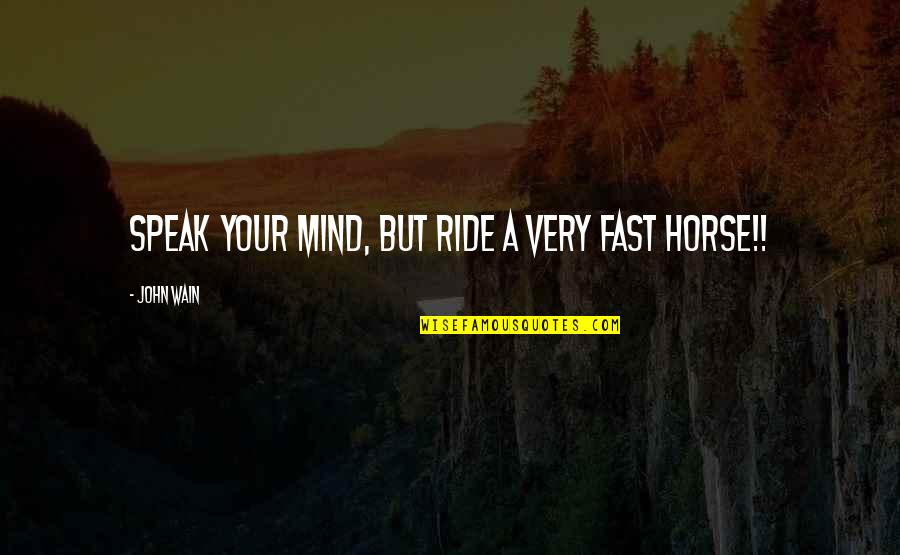Horse Ride Quotes By John Wain: Speak your mind, but ride a very fast