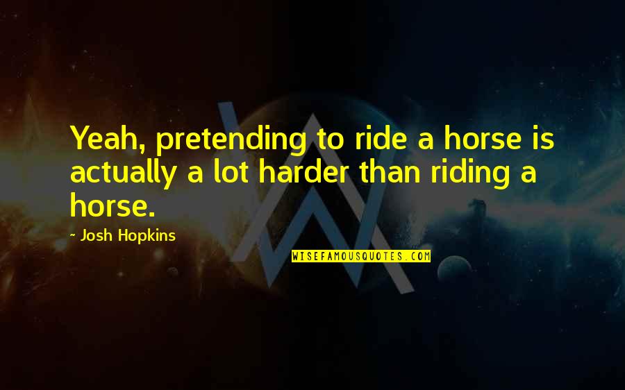 Horse Ride Quotes By Josh Hopkins: Yeah, pretending to ride a horse is actually