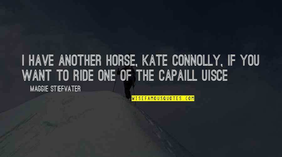 Horse Ride Quotes By Maggie Stiefvater: I have another horse, Kate Connolly, if you