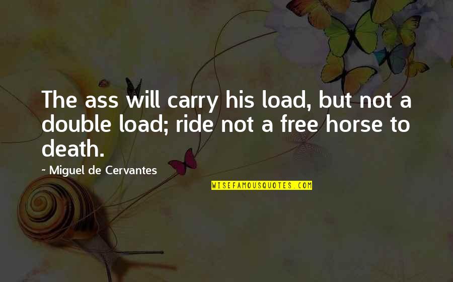 Horse Ride Quotes By Miguel De Cervantes: The ass will carry his load, but not