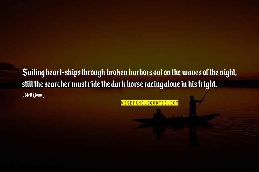 Horse Ride Quotes By Neil Young: Sailing heart-ships through broken harbors out on the