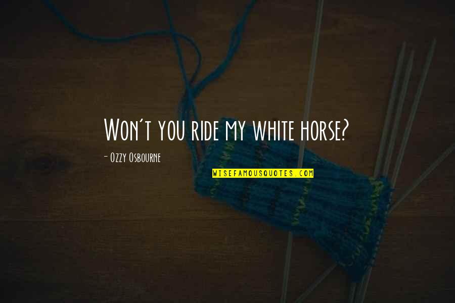 Horse Ride Quotes By Ozzy Osbourne: Won't you ride my white horse?