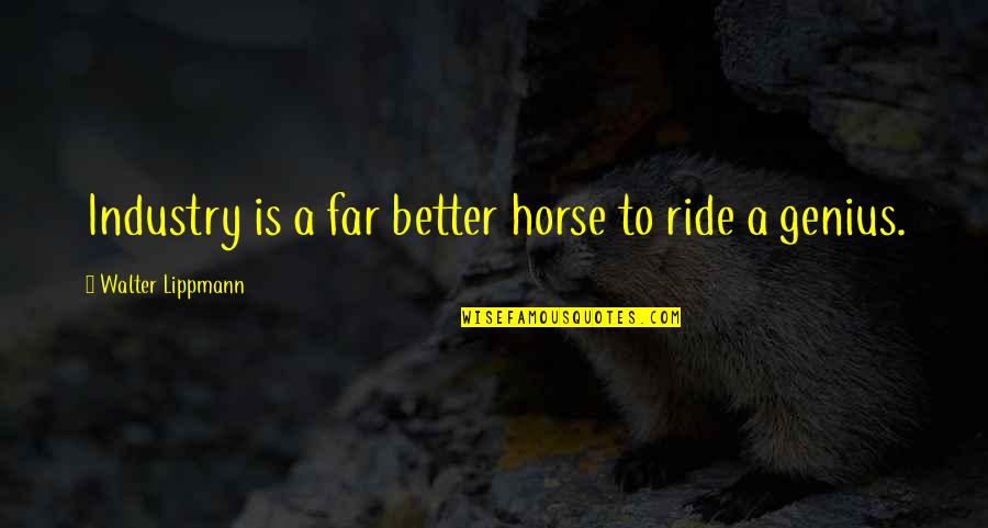 Horse Ride Quotes By Walter Lippmann: Industry is a far better horse to ride