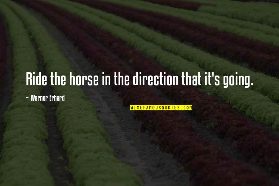 Horse Ride Quotes By Werner Erhard: Ride the horse in the direction that it's