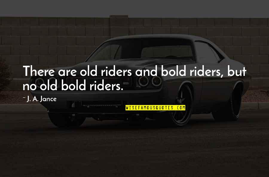 Horse Riders Quotes By J. A. Jance: There are old riders and bold riders, but