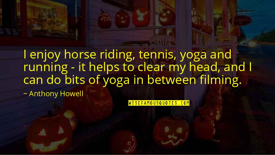 Horse Riding Quotes By Anthony Howell: I enjoy horse riding, tennis, yoga and running