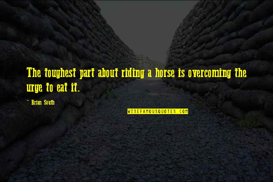 Horse Riding Quotes By Brian South: The toughest part about riding a horse is