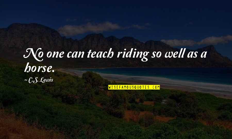 Horse Riding Quotes By C.S. Lewis: No one can teach riding so well as