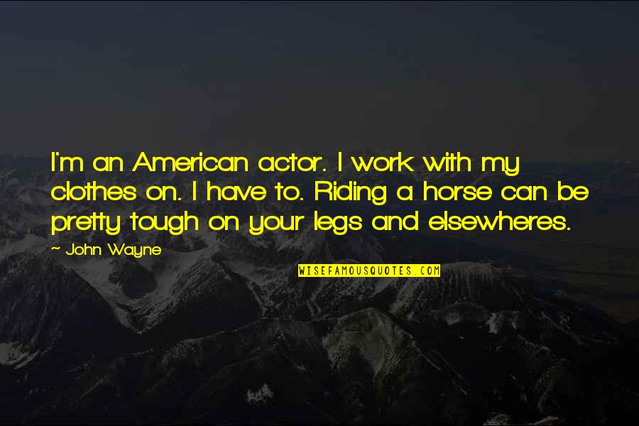 Horse Riding Quotes By John Wayne: I'm an American actor. I work with my