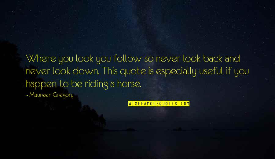 Horse Riding Quotes By Maureen Gregory: Where you look you follow so never look
