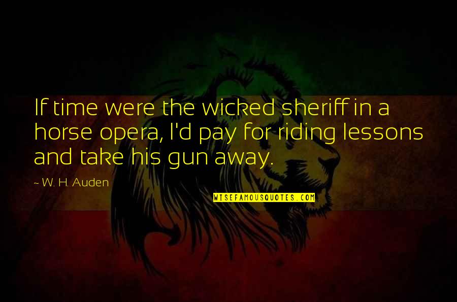 Horse Riding Quotes By W. H. Auden: If time were the wicked sheriff in a