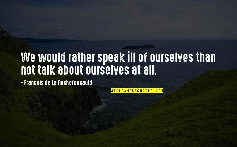 Horse Roundup Quotes By Francois De La Rochefoucauld: We would rather speak ill of ourselves than Horse Roundup Quotes By Francois De La Rochefoucauld: We would rather speak ill of ourselves than