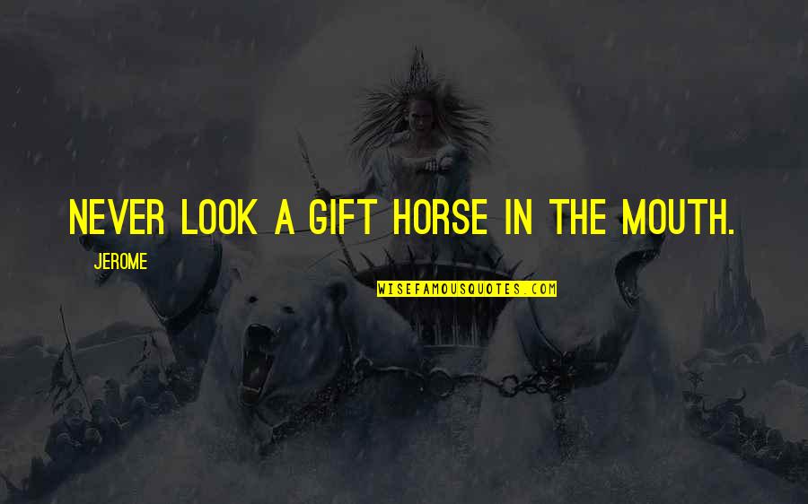 Horse Sense Quotes By Jerome: Never look a gift horse in the mouth.
