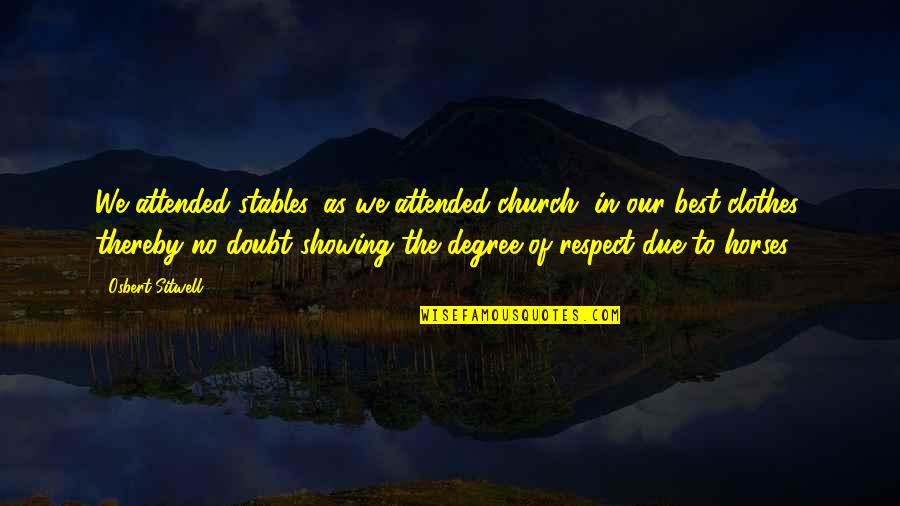 Horse Showing Quotes By Osbert Sitwell: We attended stables, as we attended church, in Horse Showing Quotes By Osbert Sitwell: We attended stables, as we attended church, in