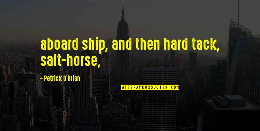 Horse Tack Quotes By Patrick O'Brian: aboard ship, and then hard tack, salt-horse,