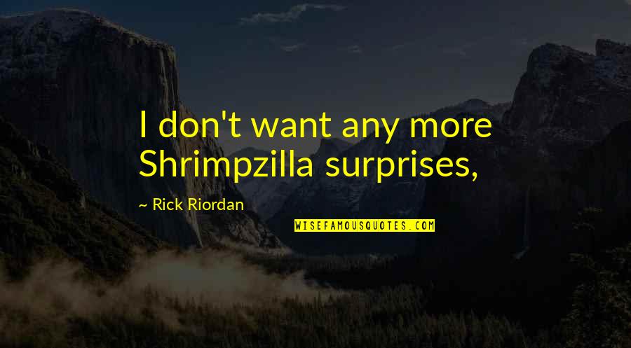 Horse Tail Quotes By Rick Riordan: I don't want any more Shrimpzilla surprises,