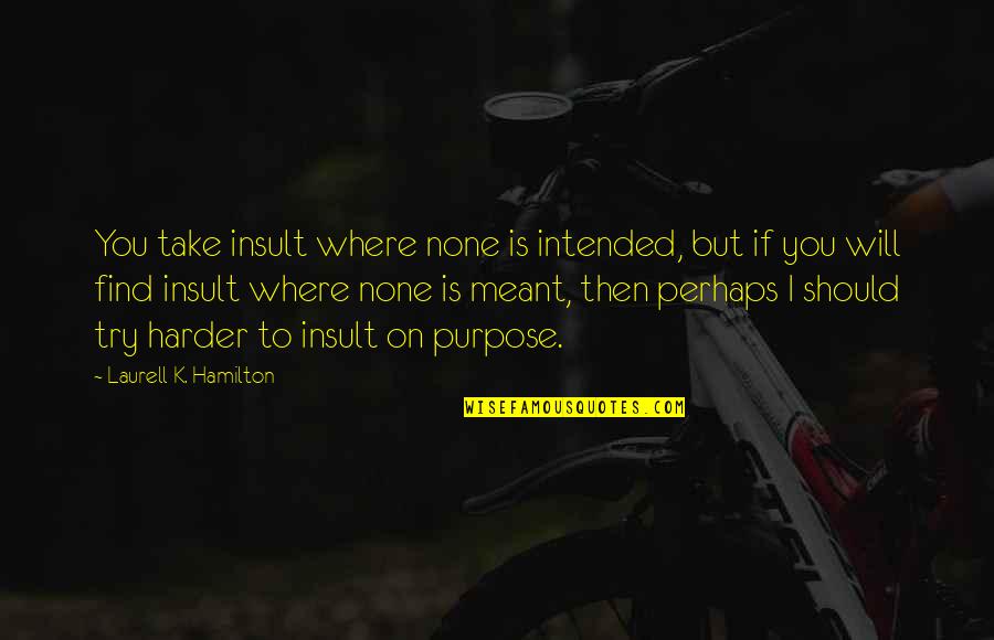 Horse Transportation Quotes By Laurell K. Hamilton: You take insult where none is intended, but