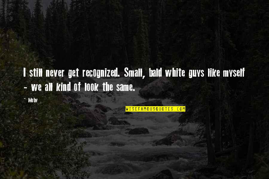 Horse Whips That You Can Pop Quotes By Moby: I still never get recognized. Small, bald white