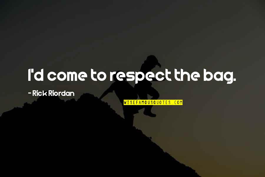 Horseback Riding Jumping Quotes By Rick Riordan: I'd come to respect the bag. Horseback Riding Jumping Quotes By Rick Riordan: I'd come to respect the bag.