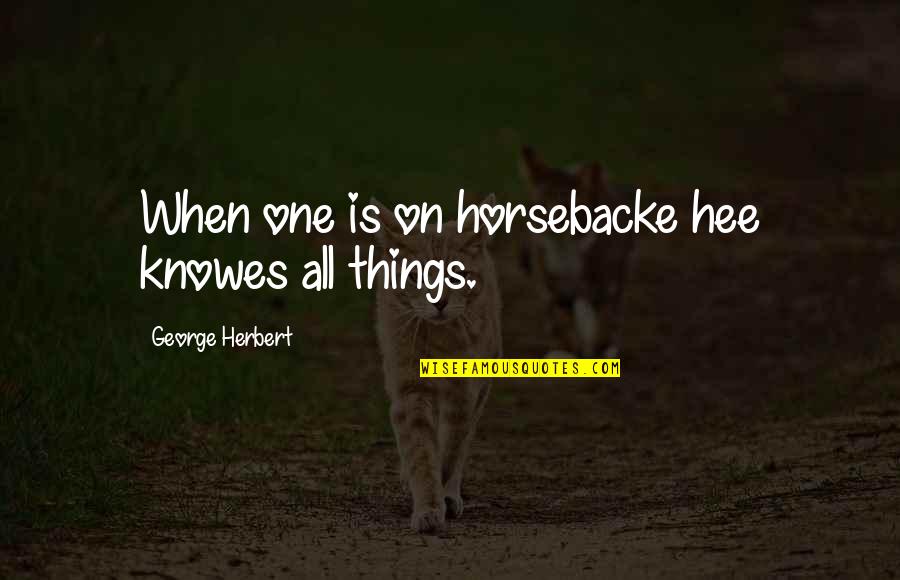 Horsebacke Quotes By George Herbert: When one is on horsebacke hee knowes all