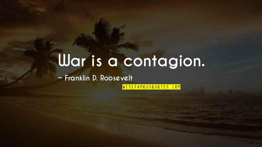 Horseballs The Game Quotes By Franklin D. Roosevelt: War is a contagion.