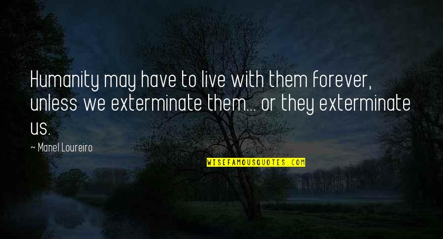 Horsefeathers Quotes By Manel Loureiro: Humanity may have to live with them forever, Horsefeathers Quotes By Manel Loureiro: Humanity may have to live with them forever,