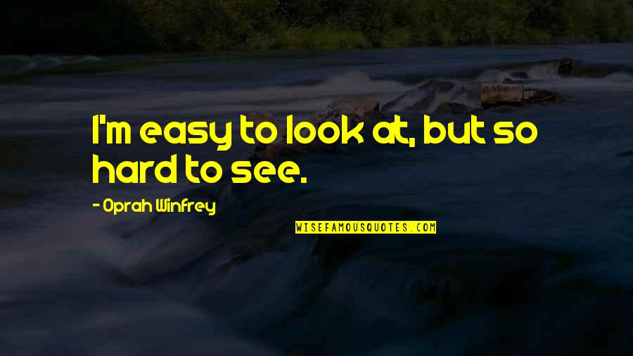 Horseflesh Tree Quotes By Oprah Winfrey: I'm easy to look at, but so hard Horseflesh Tree Quotes By Oprah Winfrey: I'm easy to look at, but so hard