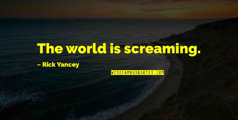 Horseflies Keep Quotes By Rick Yancey: The world is screaming. Horseflies Keep Quotes By Rick Yancey: The world is screaming.