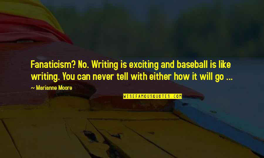 Horseflies Quotes By Marianne Moore: Fanaticism? No. Writing is exciting and baseball is