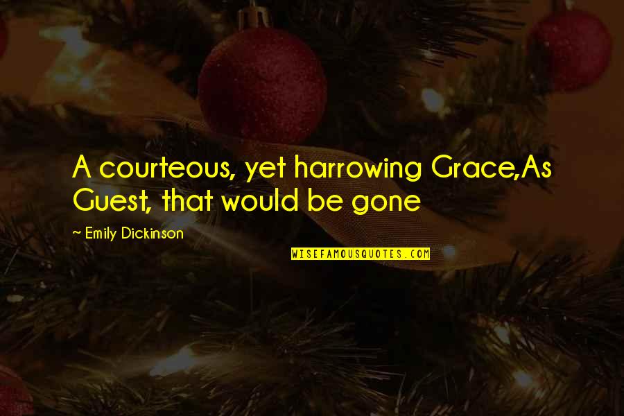 Horsehide Jacket Quotes By Emily Dickinson: A courteous, yet harrowing Grace,As Guest, that would