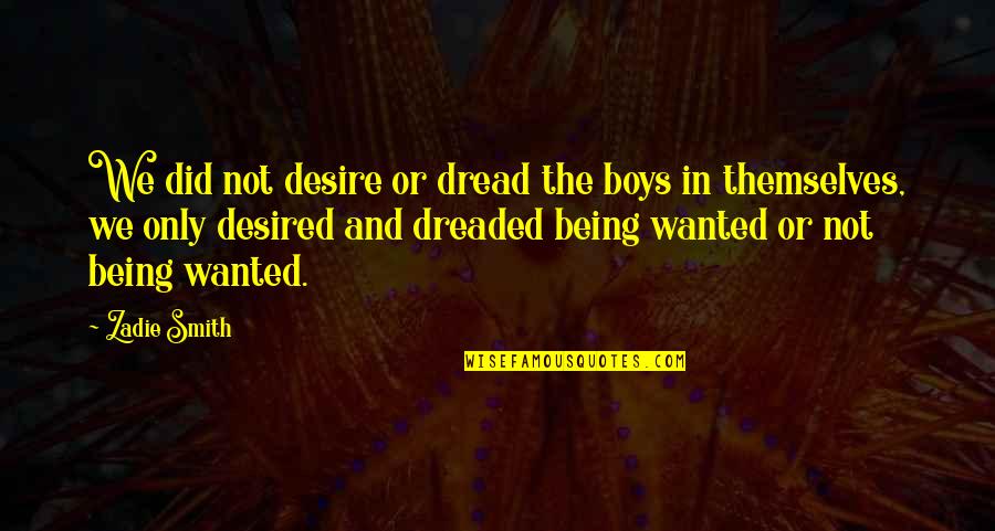 Horsehide Trivia Quotes By Zadie Smith: We did not desire or dread the boys Horsehide Trivia Quotes By Zadie Smith: We did not desire or dread the boys