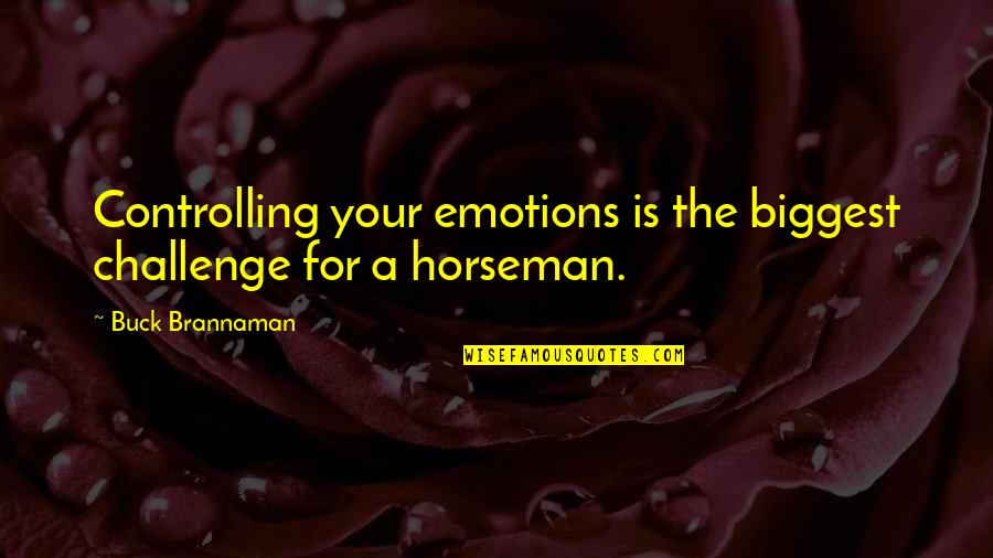 Horseman Quotes By Buck Brannaman: Controlling your emotions is the biggest challenge for