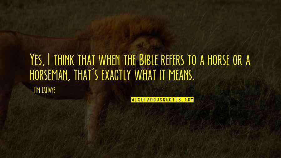 Horseman Quotes By Tim LaHaye: Yes, I think that when the Bible refers