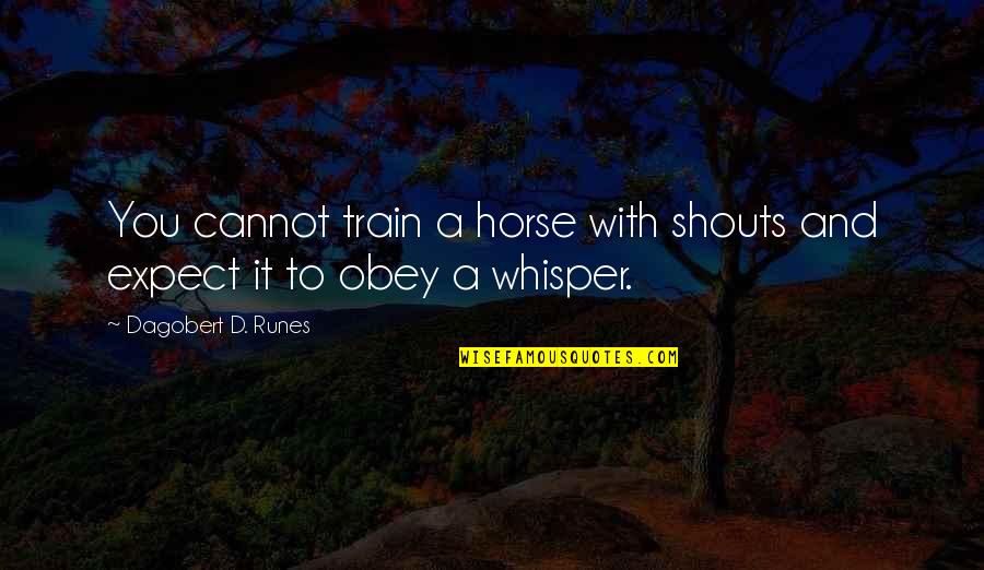 Horsemanship Quotes By Dagobert D. Runes: You cannot train a horse with shouts and