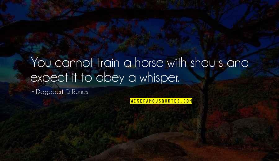 Horsemanship Quotes By Dagobert D. Runes: You cannot train a horse with shouts and Horsemanship Quotes By Dagobert D. Runes: You cannot train a horse with shouts and