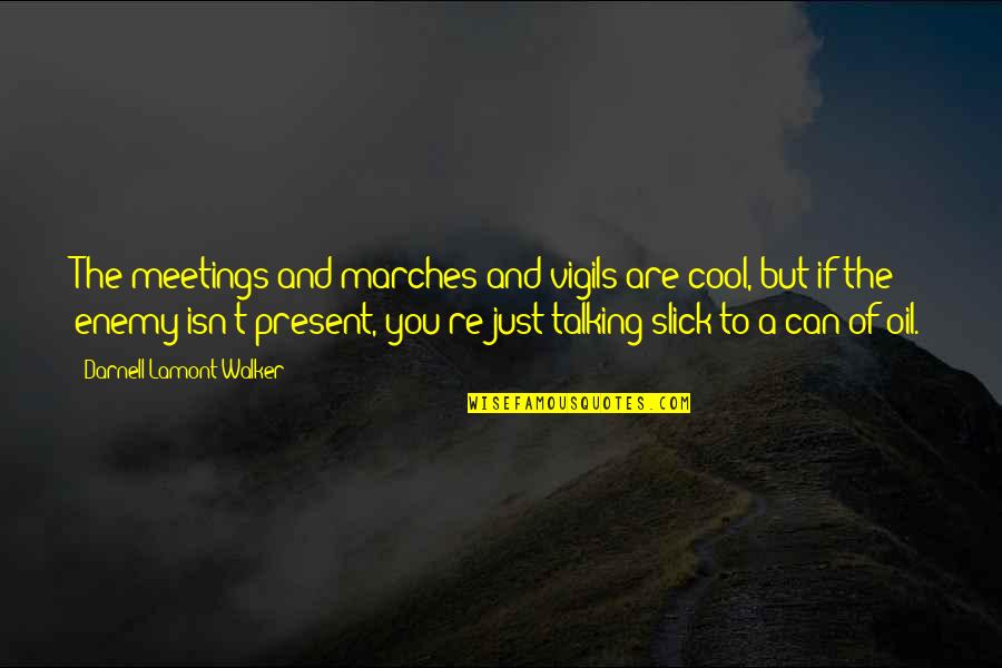 Horsemanship Quotes By Darnell Lamont Walker: The meetings and marches and vigils are cool, Horsemanship Quotes By Darnell Lamont Walker: The meetings and marches and vigils are cool,