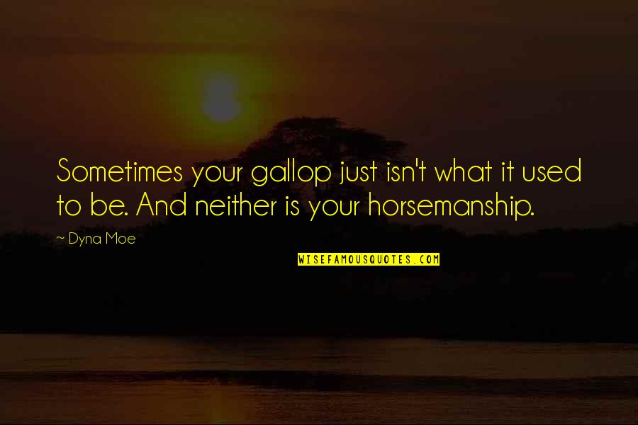 Horsemanship Quotes By Dyna Moe: Sometimes your gallop just isn't what it used