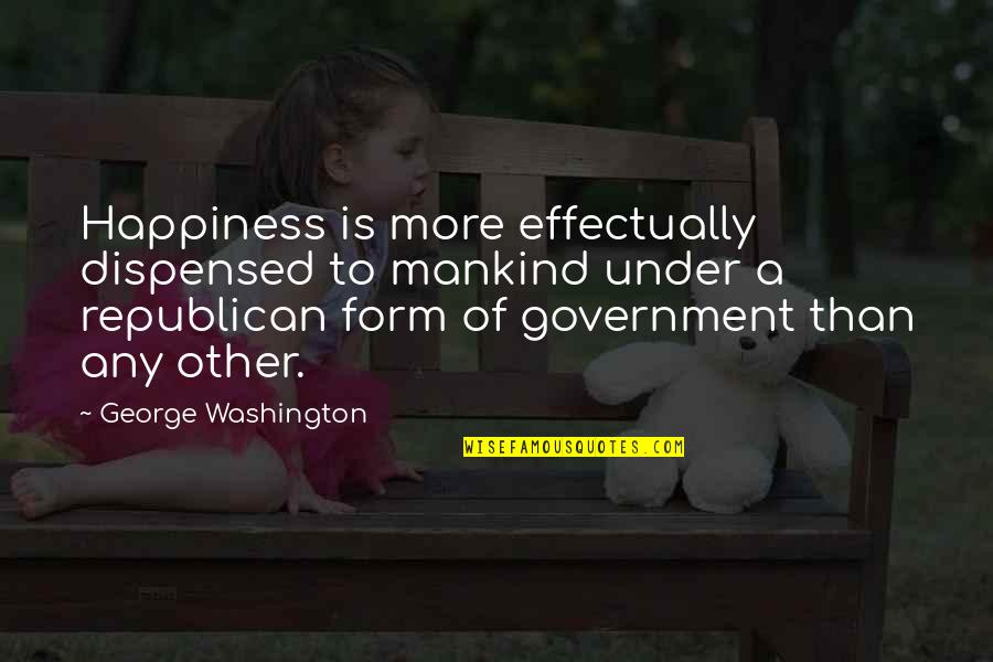 Horsemanship Quotes By George Washington: Happiness is more effectually dispensed to mankind under