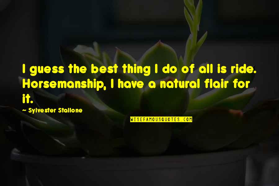 Horsemanship Quotes By Sylvester Stallone: I guess the best thing I do of