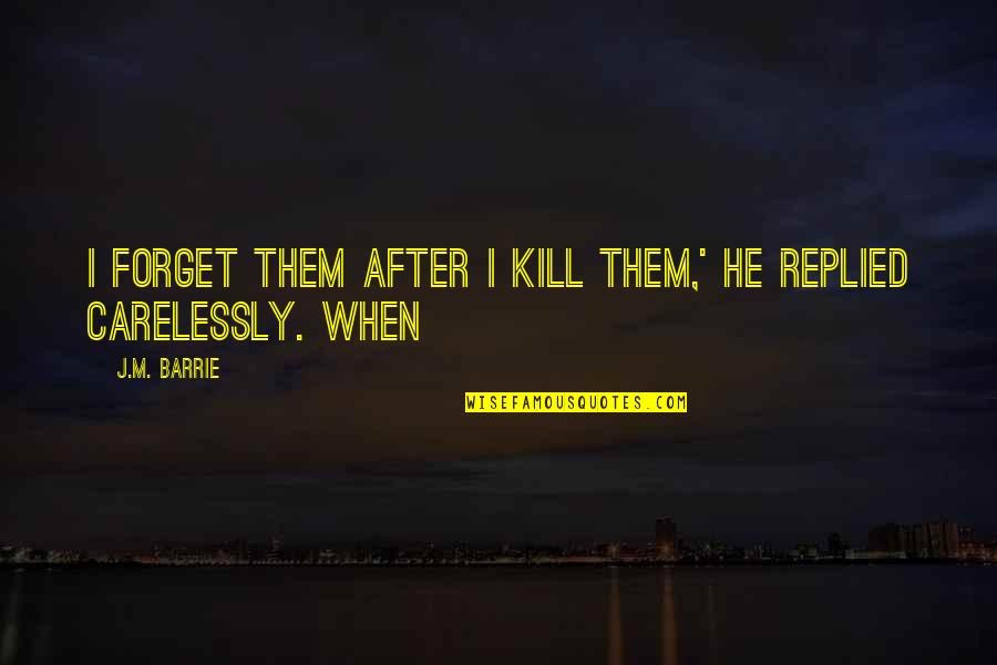 Horsemeat In Us Quotes By J.M. Barrie: I forget them after I kill them,' he